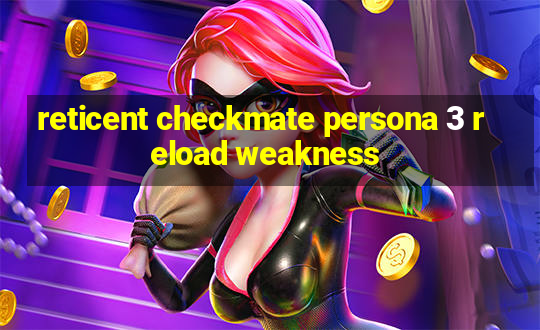 reticent checkmate persona 3 reload weakness