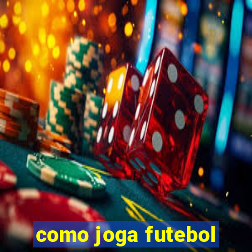 como joga futebol