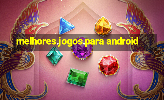 melhores.jogos.para android