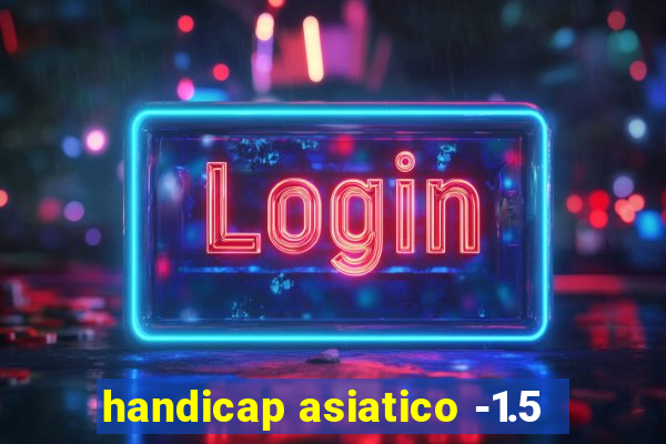 handicap asiatico -1.5