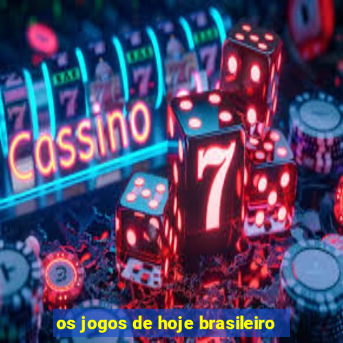 os jogos de hoje brasileiro