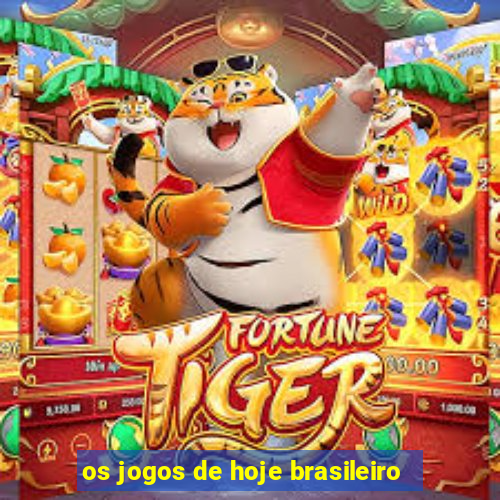 os jogos de hoje brasileiro