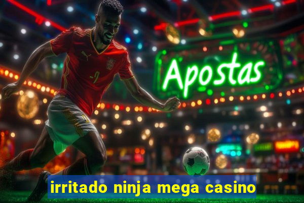 irritado ninja mega casino