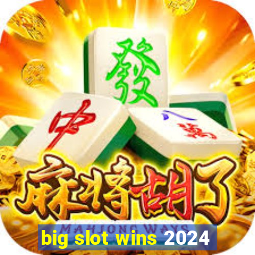 big slot wins 2024