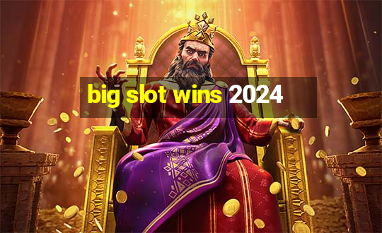 big slot wins 2024