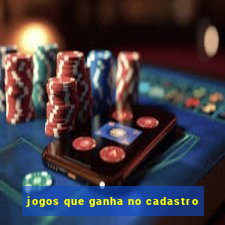 jogos que ganha no cadastro