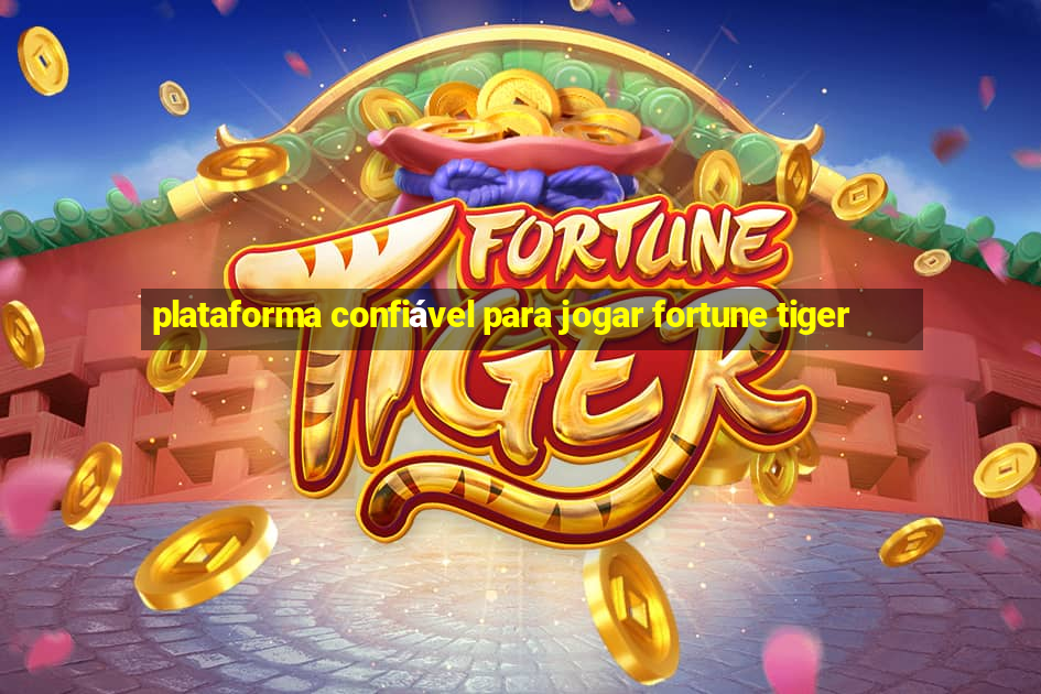 plataforma confiável para jogar fortune tiger