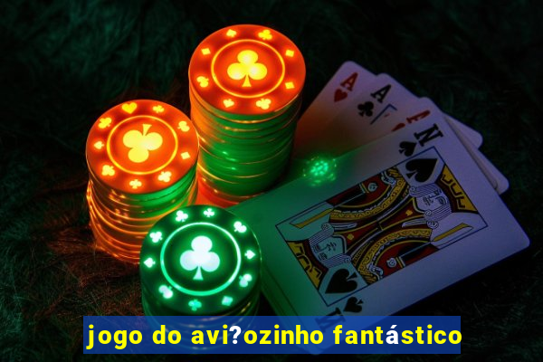 jogo do avi?ozinho fantástico