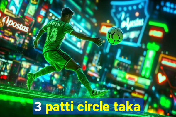 3 patti circle taka