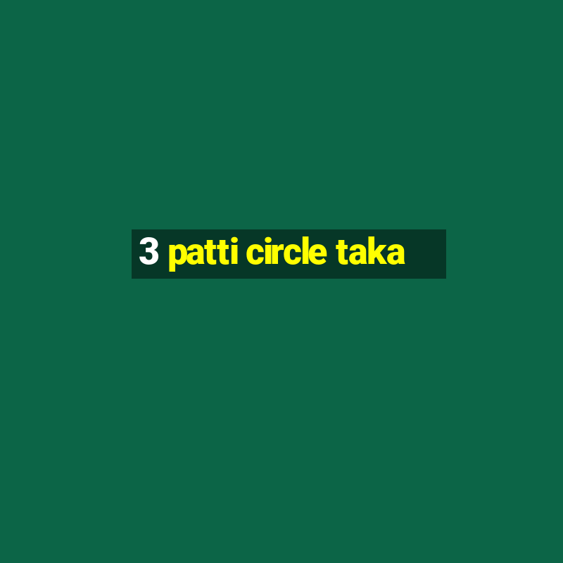 3 patti circle taka