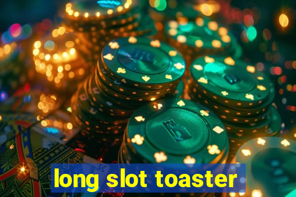 long slot toaster