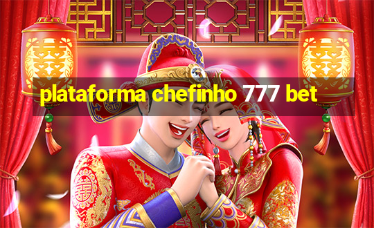 plataforma chefinho 777 bet