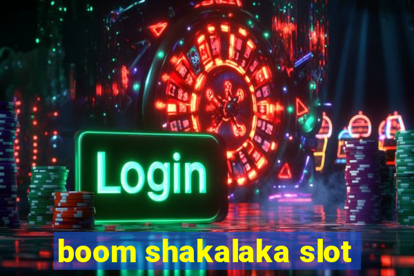 boom shakalaka slot