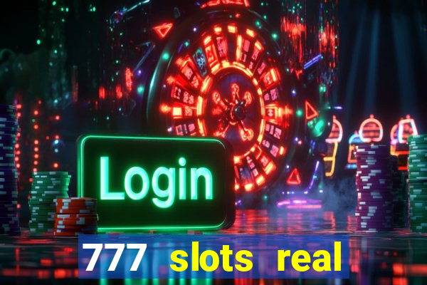 777 slots real casino cash