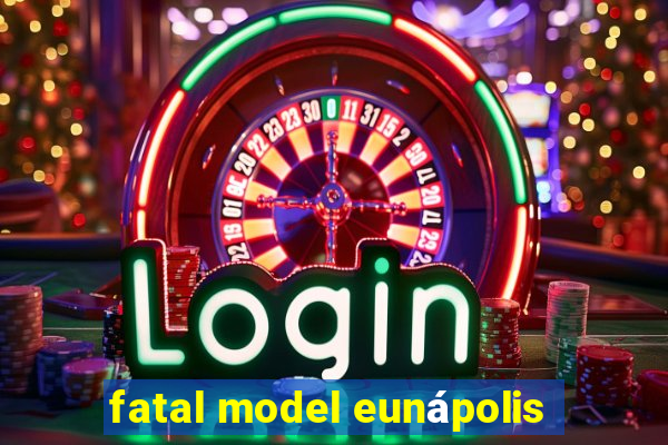 fatal model eunápolis