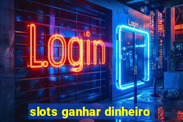 slots ganhar dinheiro