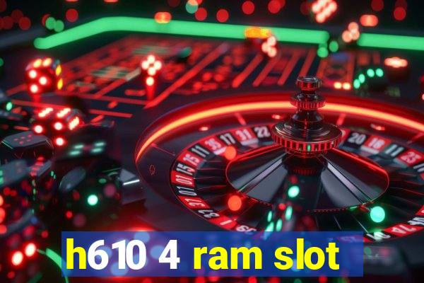 h610 4 ram slot