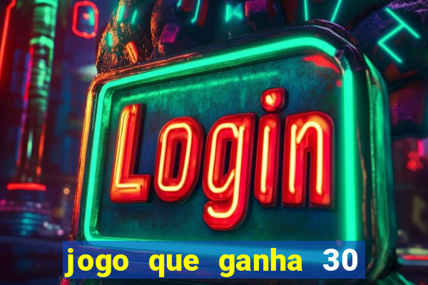 jogo que ganha 30 de bonus