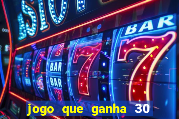 jogo que ganha 30 de bonus