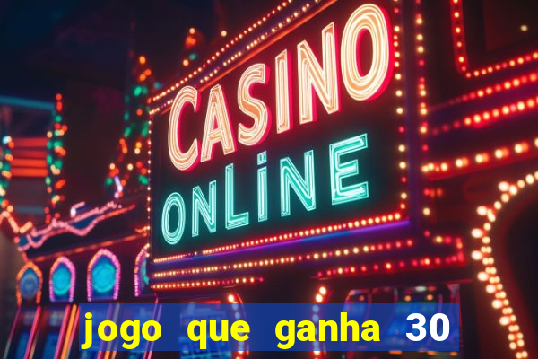 jogo que ganha 30 de bonus