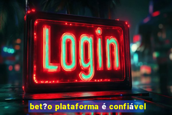 bet?o plataforma é confiável