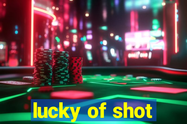 lucky of shot