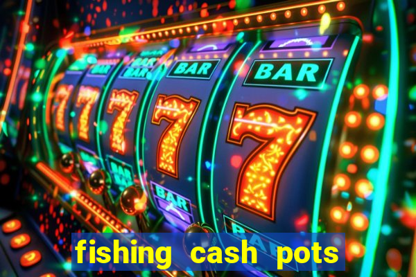 fishing cash pots slot free play