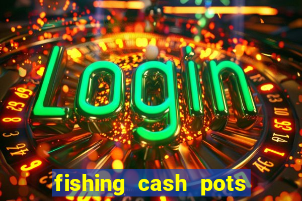 fishing cash pots slot free play