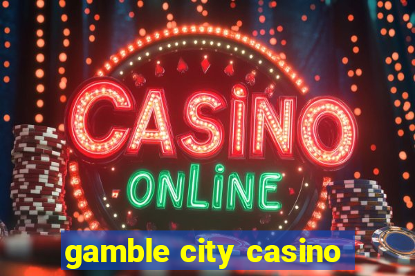 gamble city casino