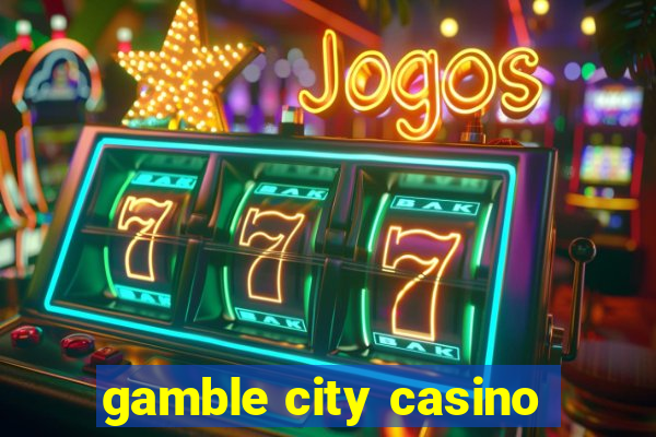 gamble city casino