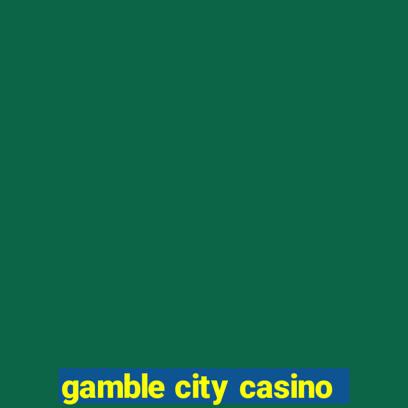 gamble city casino