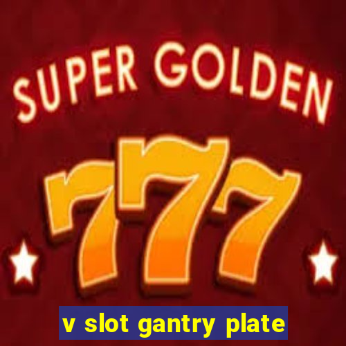 v slot gantry plate