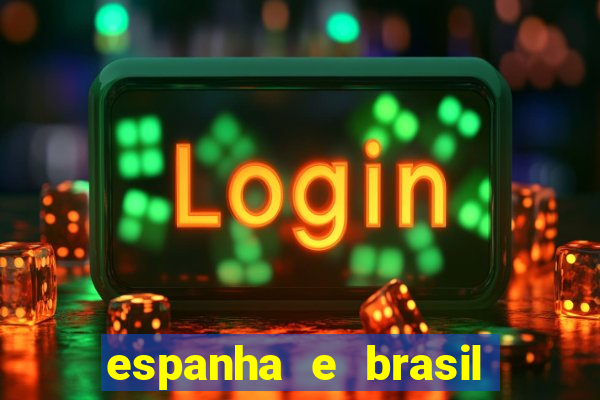 espanha e brasil ao vivo