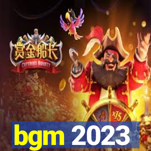 bgm 2023