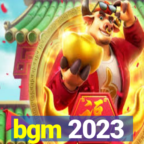 bgm 2023