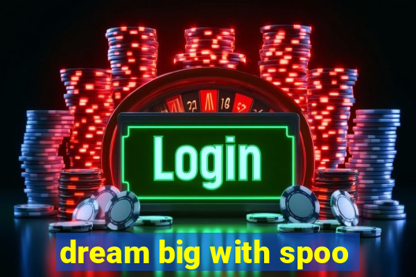 dream big with spoo