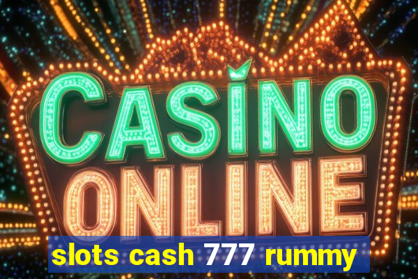 slots cash 777 rummy