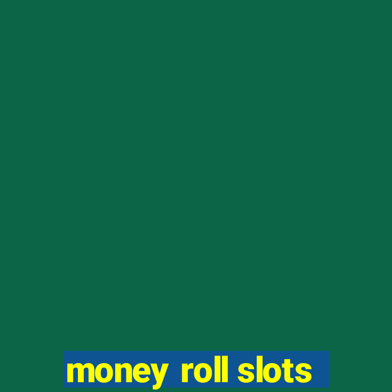 money roll slots