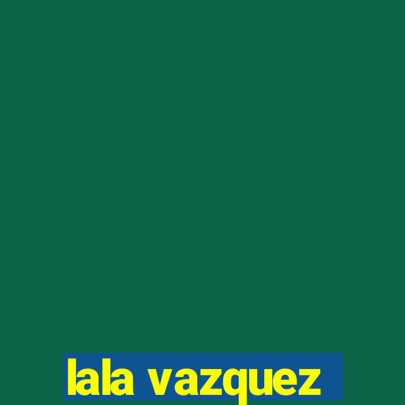 lala vazquez