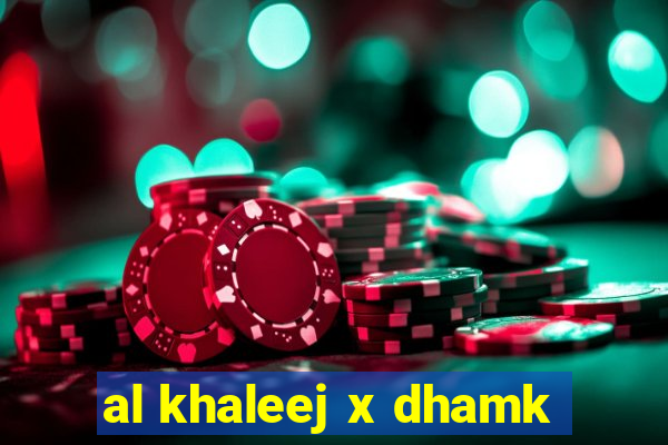 al khaleej x dhamk