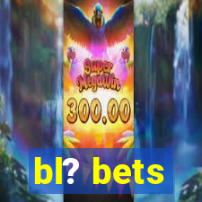 bl? bets