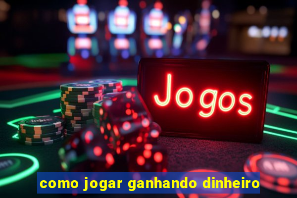 como jogar ganhando dinheiro