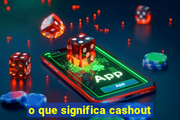 o que significa cashout