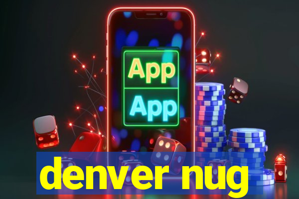 denver nug