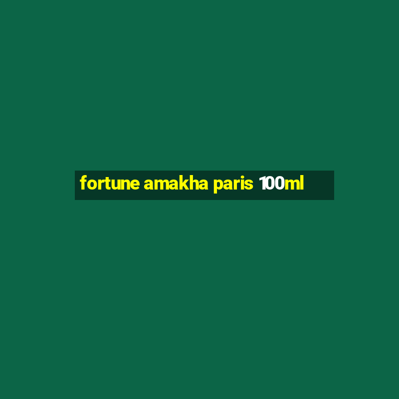 fortune amakha paris 100ml