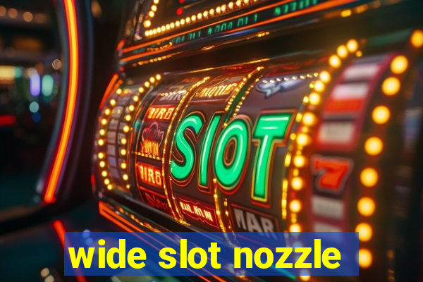 wide slot nozzle