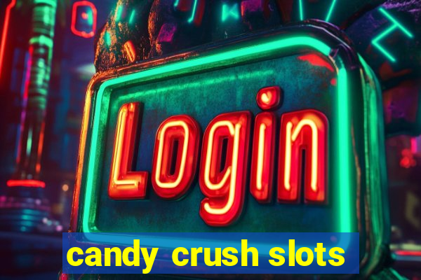 candy crush slots