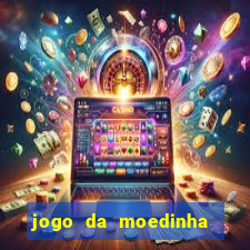 jogo da moedinha que ganha dinheiro