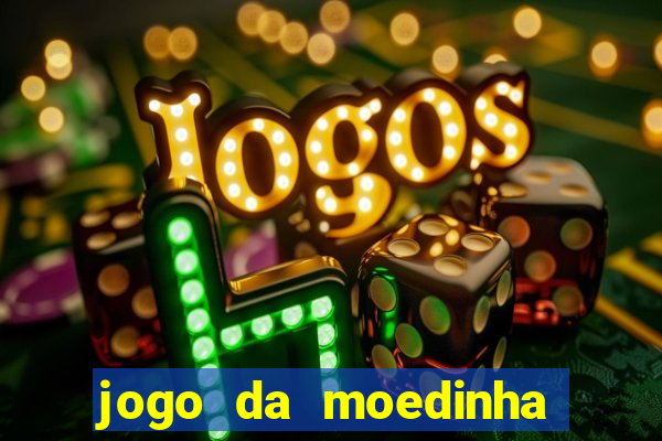 jogo da moedinha que ganha dinheiro