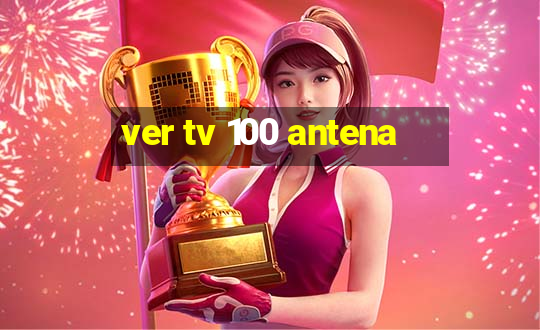 ver tv 100 antena